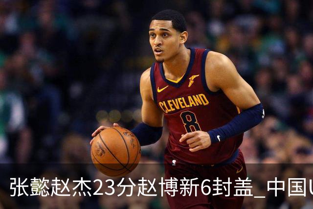 张懿赵杰23分赵博新6封盖 中国U17男篮世界杯开门红