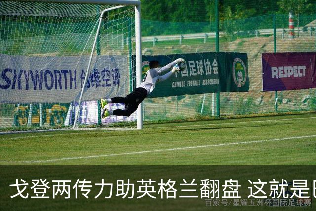戈登两传力助英格兰翻盘 这就是巴萨为何放弃拉什福德