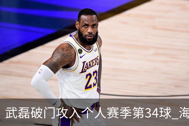 武磊破门攻入个人赛季第34球 海港5-0津门虎