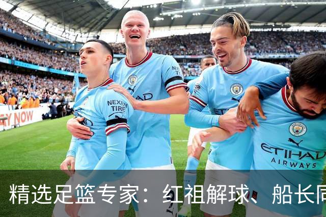 精选足篮专家：红祖解球、船长同中足彩头奖15万